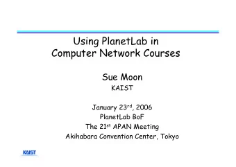 Using PlanetLab in  Computer Network Courses  Sue Moon  KAIST January 23 rd , 2006  PlanetLab BoF