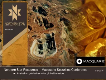 Northern Star Resources  Macquarie Securities Conference  May 2016 An Australian gold miner  for