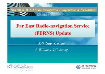 Far East Radio-navigation Service  (FERNS) Update S.G. Gug , T. Ikeda  P. Williams, T.G. Jeong  Far