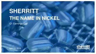 SHERRITT  THE NAME IN NICKEL  Q1 Earnings Call  April 25, 2018  1  Forward-looking statements This