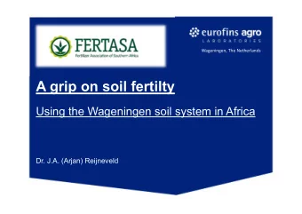 A grip on soil fertilty  Using the Wageningen soil system in Africa  Dr. J.A. (Arjan) Reijneveld