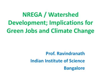 NREGA / Watershed  Development; Implications for  Green Jobs and Climate Change  Prof. Ravindranath