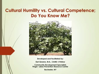 Cultural Humility vs. Cultural Competence;  Do You Know Me?  Developed and Facilitated by:  Earl