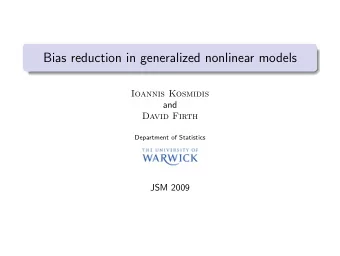 Bias reduction in generalized nonlinear models  Ioannis Kosmidis  and  David Firth  Department of