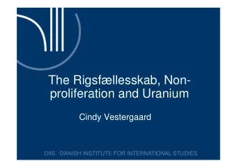 The Rigsfllesskab, Non-  proliferation and Uranium  Cindy Vestergaard DIIS  DANISH INSTITUTE
