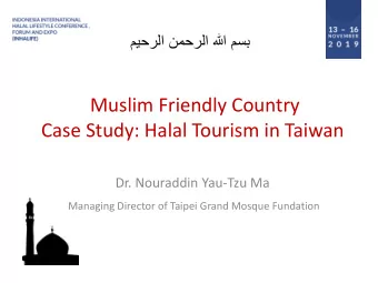 Case Study: Halal Tourism in Taiwan  Dr. Nouraddin Yau-Tzu Ma  Managing Director of Taipei Grand