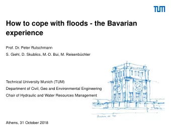 How to cope with floods - the Bavarian  experience  Prof. Dr. Peter Rutschmann S. Giehl, D.