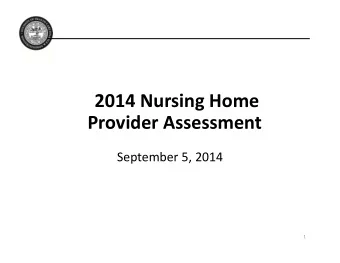 2014 Nursing Home Provider Assessment September 5, 2014  1  Agenda  Overview  How It Works: