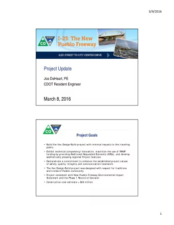 Project Update  Joe DeHeart, PE  CDOT Resident Engineer  March 8, 2016  Project Goals  Build the