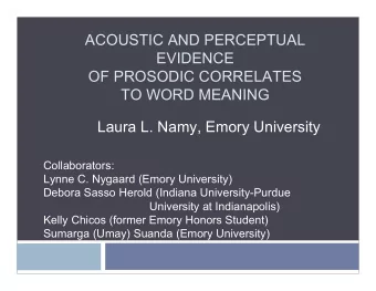 ACOUSTIC AND PERCEPTUAL  EVIDENCE  OF PROSODIC CORRELATES  TO WORD MEANING  Laura L. Namy, Emory