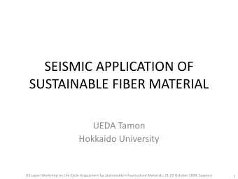 SEISMIC APPLICATION OF SUSTAINABLE FIBER MATERIAL UEDA Tamon Hokkaido University US  Japan
