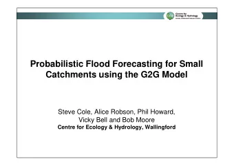 Probabilistic Flood Forecasting for Small  Catchments using the G2G Model  Steve Cole, Alice