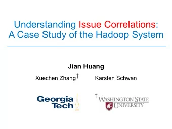 Understanding Issue Correlations:  A Case Study of the Hadoop System  Jian Huang  Xuechen Zhang