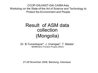 Result  of ASM data  collection  (Mongolia) Dr. B.Tumenbayar*, J. Uramgaa*, T. Maidar *  BEMM/Sans