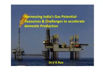 Harnessing Indias Gas Potential-  Resources &amp; Challenges to accelerate  domestic Production