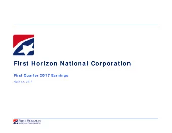 First Horizon National Corporation  Fi st Q a te  2 0 1 7  Ea nings  First Quarter 2 0 1 7