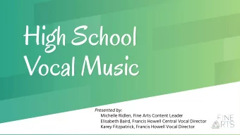 High School  Vocal Music Presented by:  Michelle Ridlen, Fine Arts Content Leader  Elisabeth Baird,
