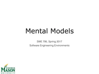 Mental Models  SWE 795, Spring 2017  Software Engineering Environments  Today  Part 1