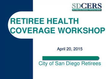 RETIREE HEALTH  COVERAGE WORKSHOP  April 20, 2015  City of San Diego Retirees  Fact:  The world of