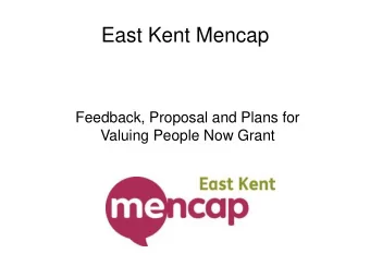 East Kent Mencap  Feedback, Proposal and Plans for  Valuing People Now Grant  Highlights over last