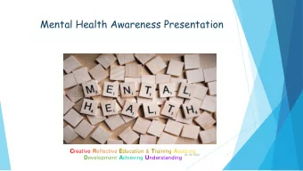 Mental Health Awareness Presentation C reative R eflective E ducation &amp; T raining A ssisting