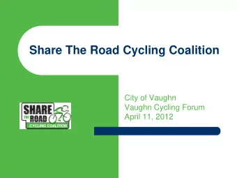 Share The Road Cycling Coalition  City of Vaughn  Vaughn Cycling Forum  April 11, 2012  Overview