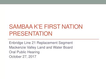 SAMBAA KE FIRST NATION  PRESENTATION  Enbridge Line 21 Replacement Segment  Mackenzie Valley