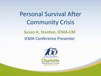 Personal Survival After  Community Crisis  Susan A. Stanton, ICMA-CM  ICMA Conference Presenter