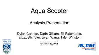 Aqua Scooter  Analysis Presentation  Dylan Cannon, Darin Gilliam, Eli Palomares,  Elizabeth Tyler,