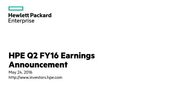 HPE Q2 FY16 Earnings  Announcement  May 24, 2016  http://www.investors.hpe.com  Forward-looking