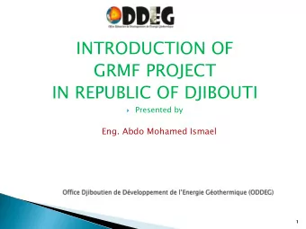 GRMF PROJECT  IN REPUBLIC OF DJIBOUTI  Presented by  Eng. Abdo Mohamed Ismael  1  1  I.  General
