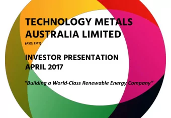 TECHNOLOGY METALS  AUSTRALIA LIMITED  (ASX: TMT)  INVESTOR PRESENTATION  APRIL 2017 Building a