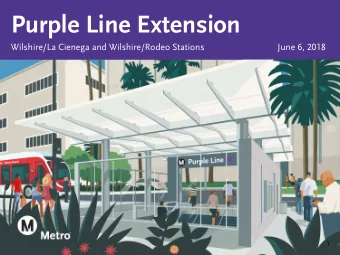 Purple Line Extension  Wilshire/La Cienega and Wilshire/Rodeo Stations  June 6, 2018  1  Agenda