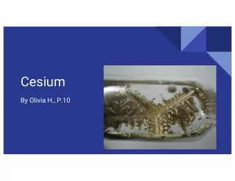 Cesium  By Olivia H., P.10  Cesium  Atomic Symbol: Cs  State at room temperature: solid  Atomic