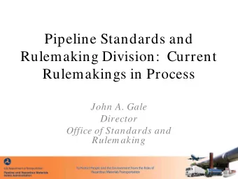 Pipeline Standards and  Rulemaking Division:  Current  Rulemakings in Process  John A. Gale