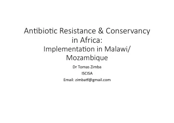 An#bio#c Resistance &amp; Conservancy in Africa:  Implementa#on in Malawi/  Mozambique  Dr Tomas