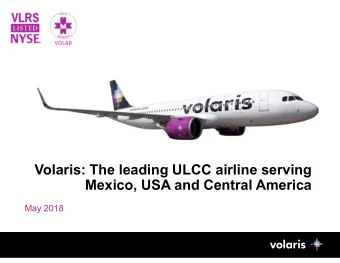 Volaris: The leading ULCC airline serving  Mexico, USA and Central America  May 2018  1  Disclaimer