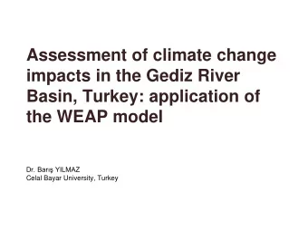 impacts in the Gediz River  Basin, Turkey: application of the WEAP model Dr. Bar YILMAZ  Celal