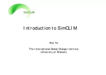 I nt roduct ion t o SimCLI M  Wei Ye  The I nt er nat ional Global Change I nst it ut e  Univer sit