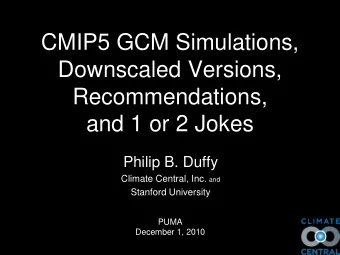 CMIP5 GCM Simulations,  Downscaled Versions,  Recommendations,  and 1 or 2 Jokes  Philip B. Duffy