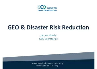GEO &amp; Disaster Risk Reduction  James Norris  GEO Secretariat  GEO in numbers  Overview of GEO