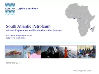 South Atlantic Petroleum  African Exploration and Production  Our Journey 10 th African
