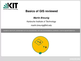 Basics of GIS reviewed  Martin Breunig  Karlsruhe Institute of Technology  martin.breunig@kit.edu