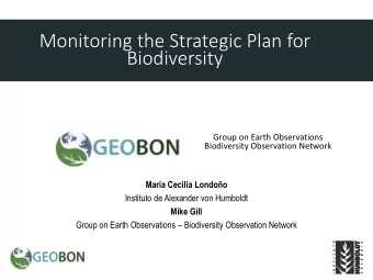 Monitoring the Strategic Plan for  Biodiversity  Group on Earth Observations  Biodiversity