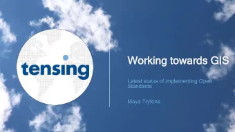 Wo  Working  rking to  towards  wards GI  GIS  Latest status of implementing Open  Standards  Maya