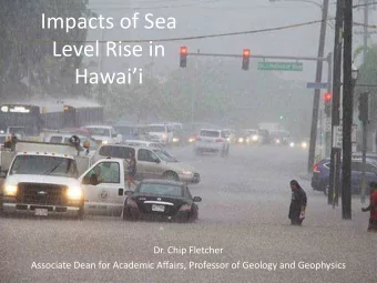 Impacts of Sea  Level Rise in  Hawaii  Dr. Chip Fletcher  Associate Dean for Academic Affairs,