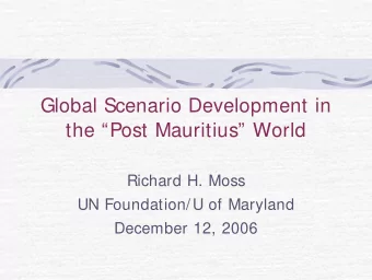 Global Scenario Development in  the Post Mauritius World  Richard H. Moss  UN Foundation/U of