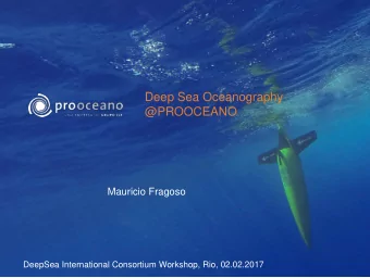 Deep Sea Oceanography  @PROOCEANO  Mauricio Fragoso  DeepSea International Consortium Workshop,