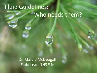 Fluid Guidelines:  Who needs them?  Dr. Marcia McDougall  Fluid Lead NHS Fife  Disclosure  I have
