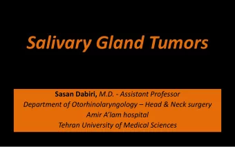 Salivary Gland Tumors Sasan Dabiri, M.D. - Assistant Professor Department of Otorhinolaryngology